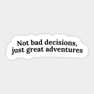 Not bad decisions, just great adventures Sticker